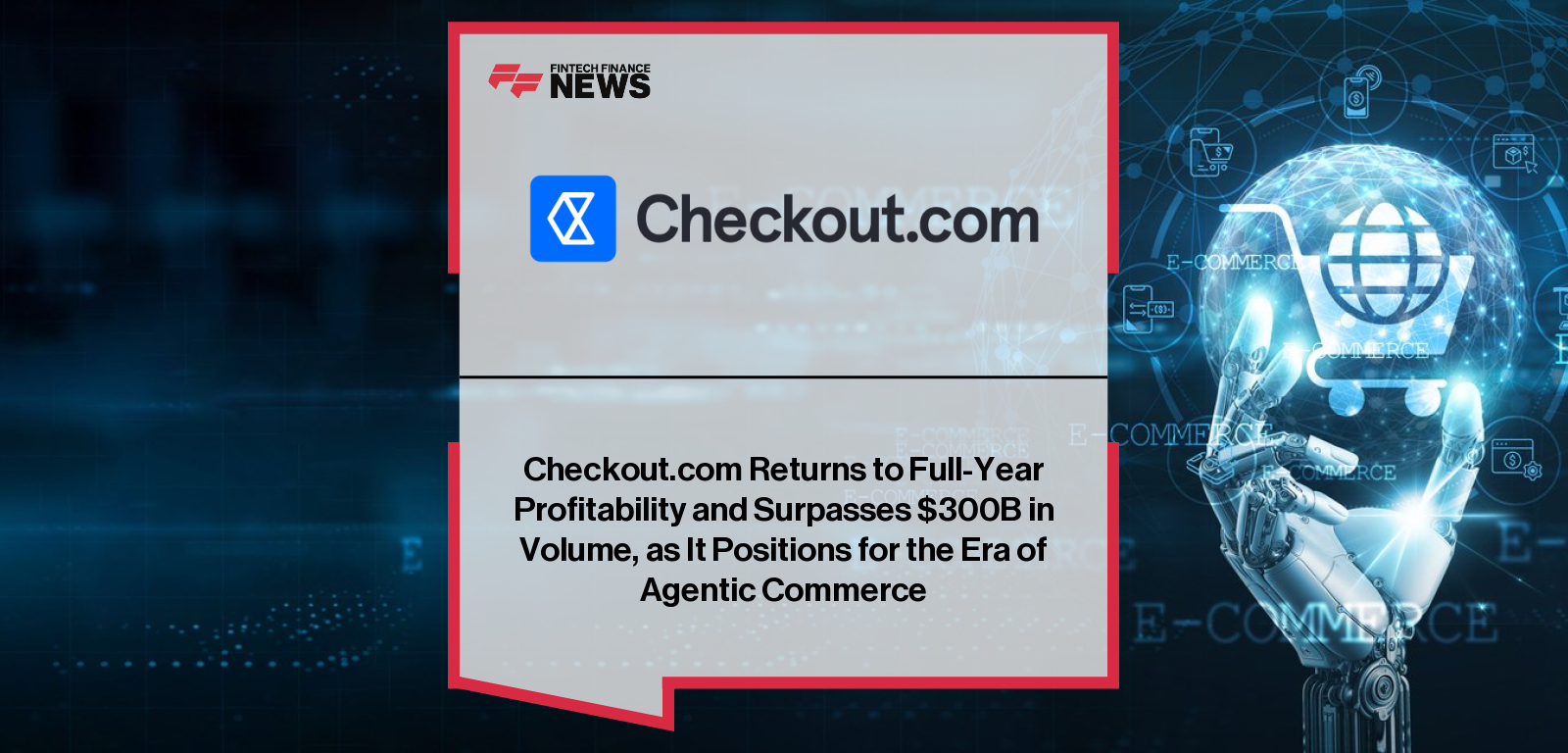 Checkout.com Returns to Full-Year Profitability and Surpasses $300B in Volume, as It Positions for the Era of Agentic Commerc