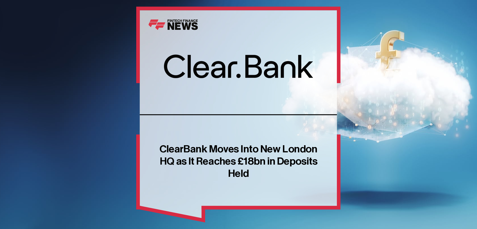 ClearBank Moves Into New London HQ as It Reaches £18bn in Deposits Held