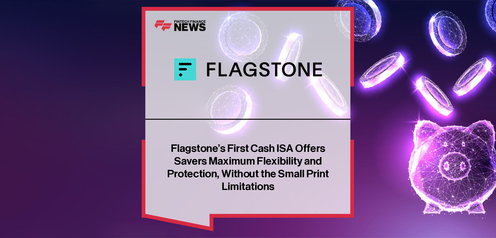 Flagstone’s First Cash ISA Offers Savers Maximum Flexibility and Protection, Without the Small Print Limitations