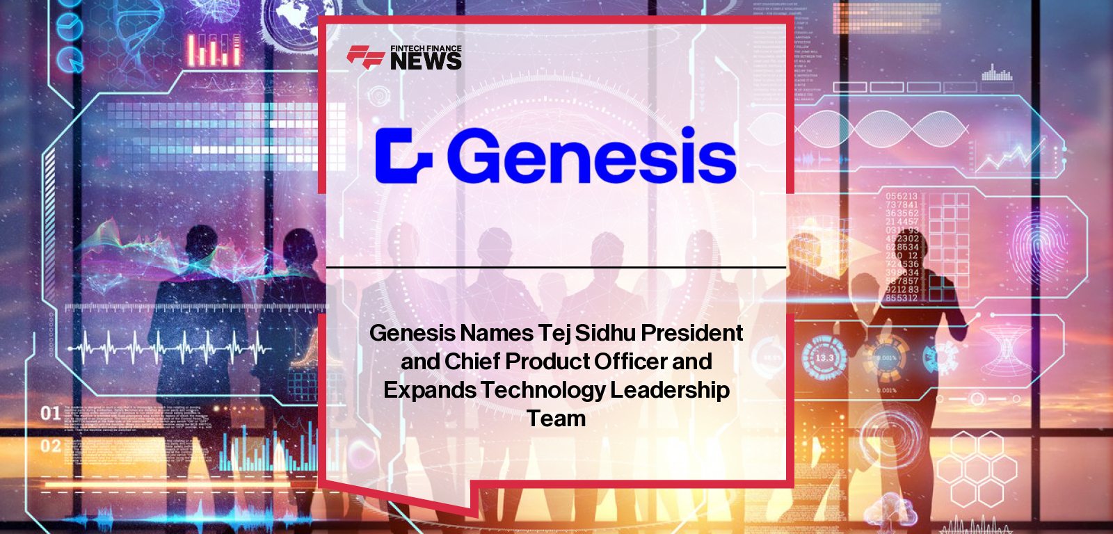 Genesis Names Tej Sidhu President and Chief Product Officer and Expands Technology Leadership Team