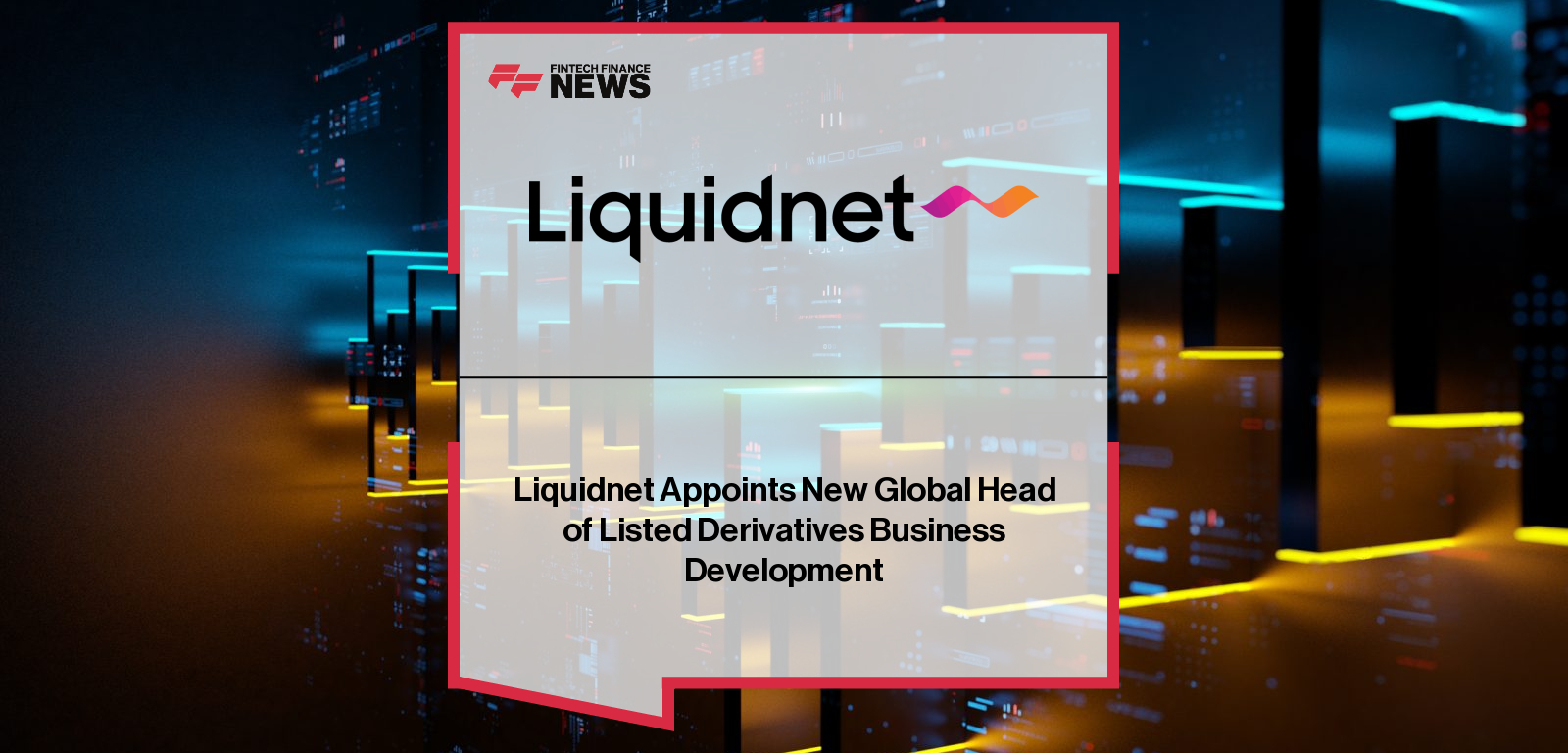 Liquidnet Appoints New Global Head of Listed Derivatives Business Development