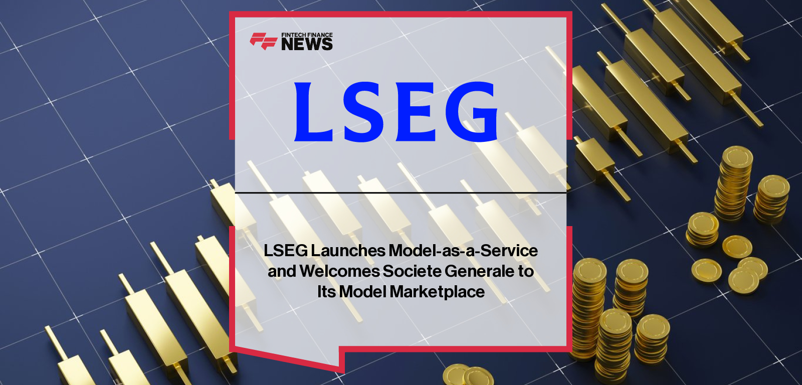 LSEG Launches Model-as-a-Service and Welcomes Societe Generale to Its Model Marketplace