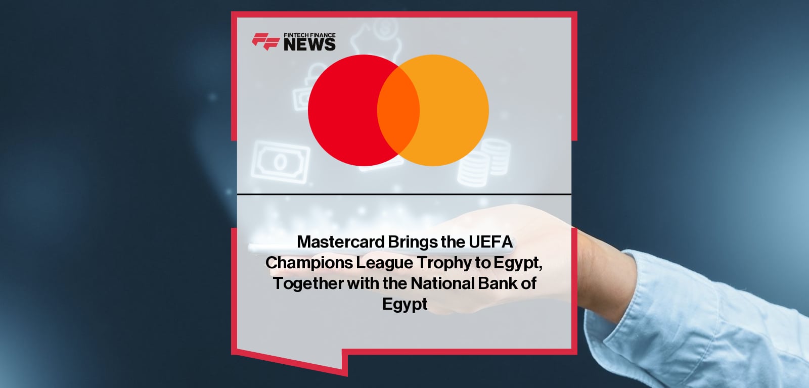 Mastercard Brings the UEFA Champions League Trophy to Egypt, Together with the National Bank of Egypt