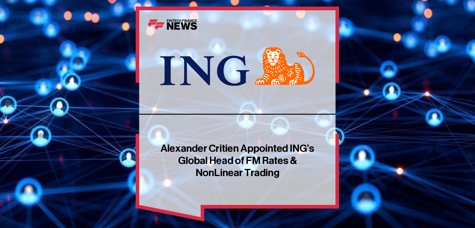 Alexander Critien Appointed ING’s Global Head of FM Rates & NonLinear Trading
