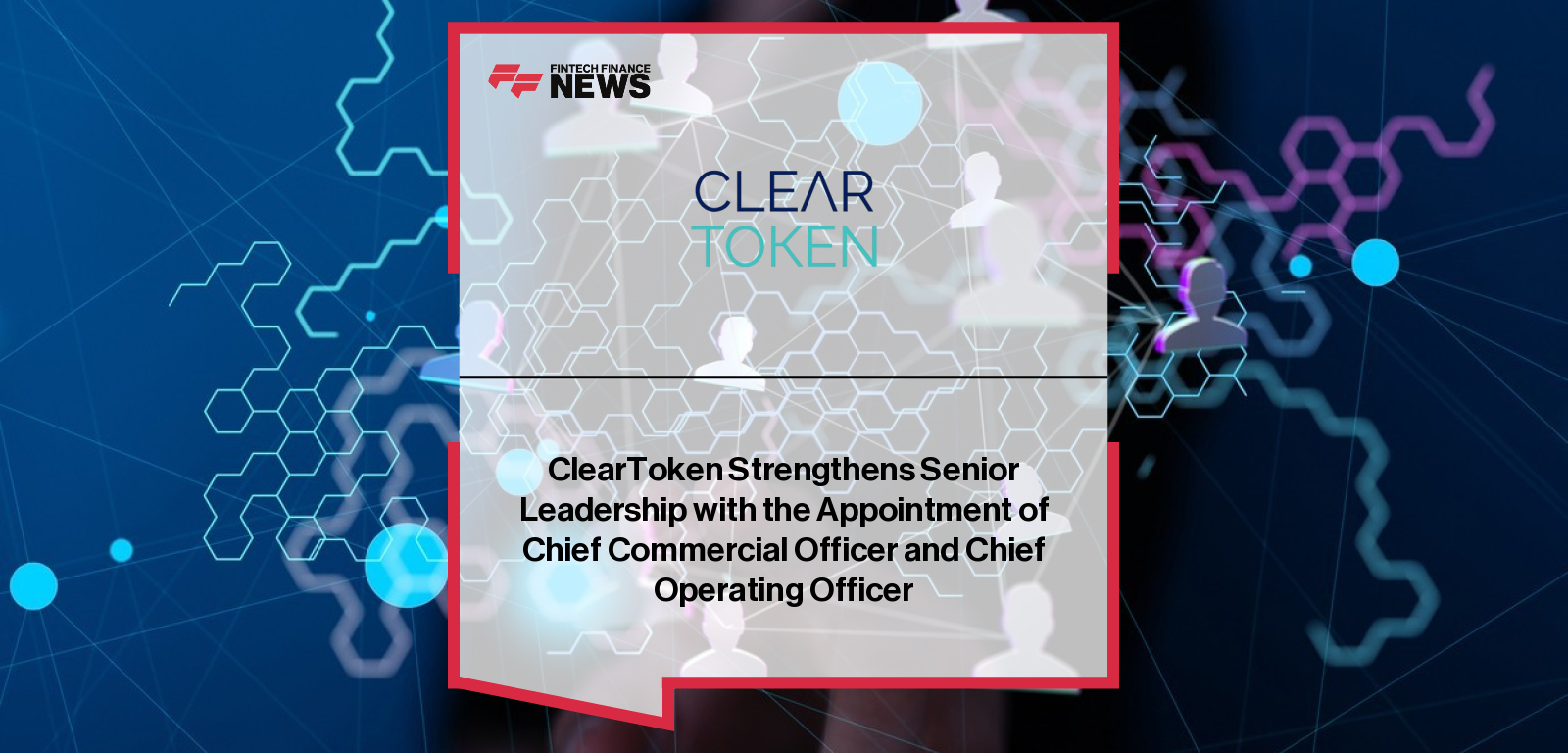ClearToken Strengthens Senior Leadership with the Appointment of Chief Commercial Officer and Chief Operating Officer