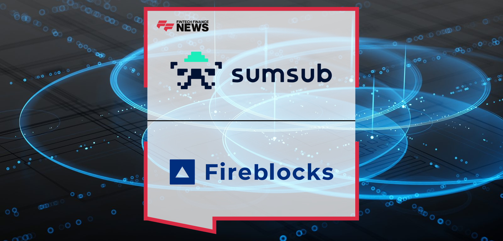 Sumsub Partners with Fireblocks to Power the Digital Asset Economy with Seamless Travel Rule Compliance