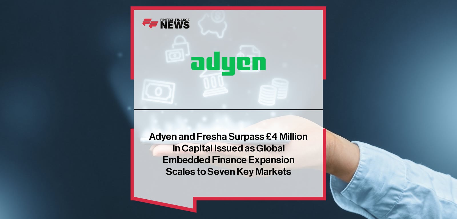 Adyen and Fresha Surpass £4 Million in Capital Issued as Global Embedded Finance Expansion Scales to Seven Key Markets