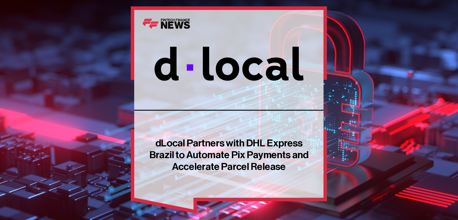 dLocal Partners with DHL Express Brazil to Automate Pix Payments and Accelerate Parcel Release