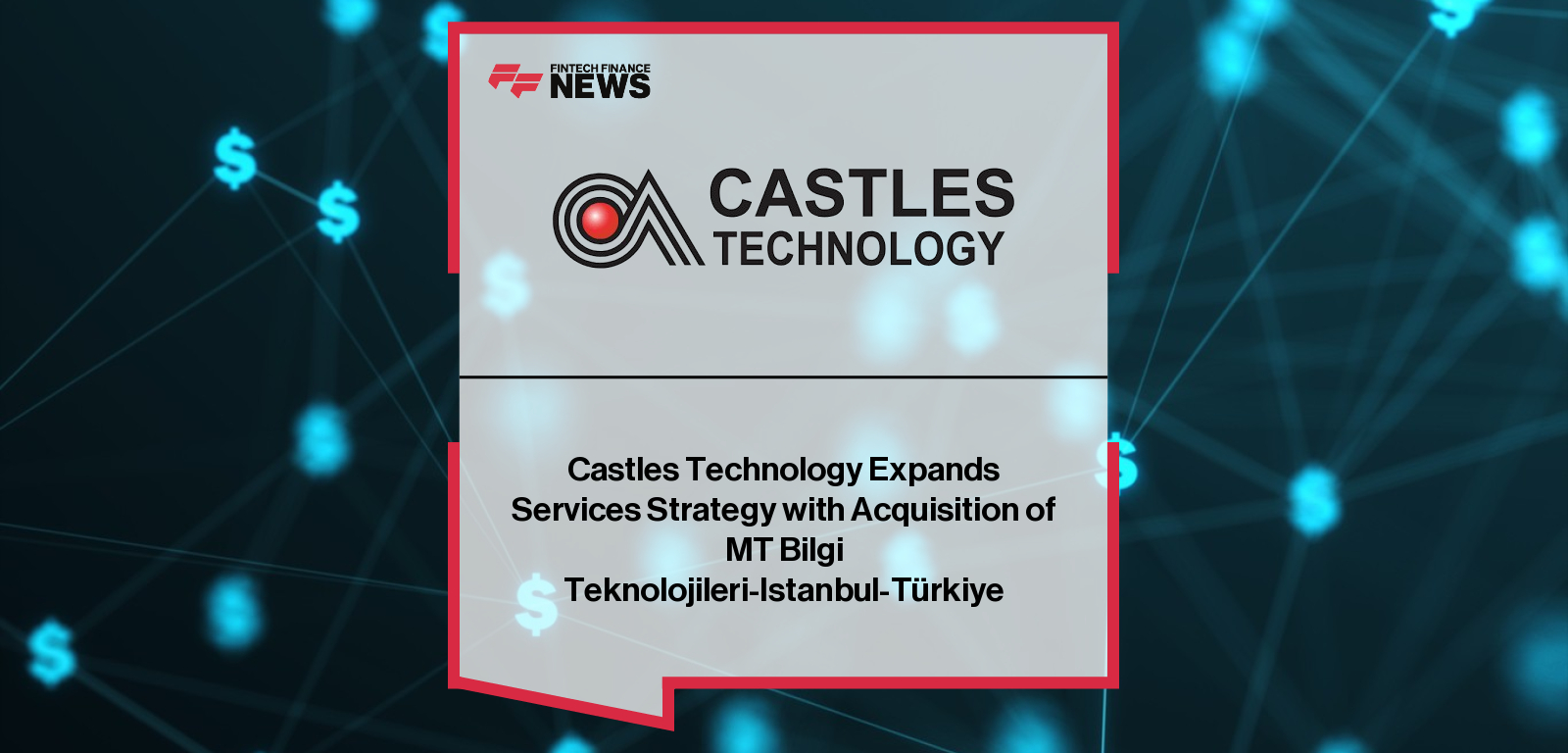 Castles Technology Expands Services Strategy with Acquisition of MT Bilgi Teknolojileri-Istanbul-Türkiye