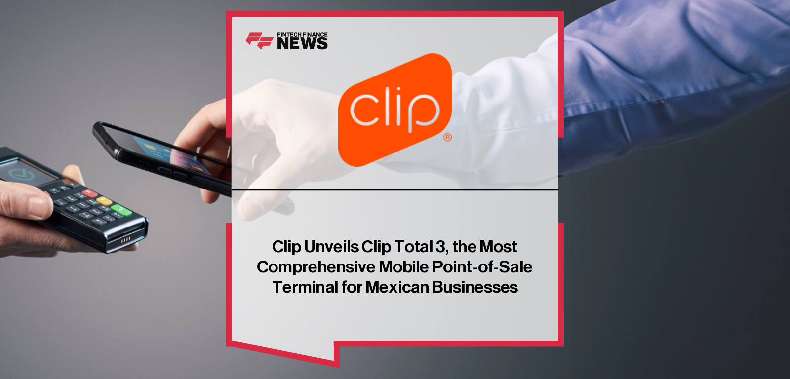 Clip Unveils Clip Total 3, the Most Comprehensive Mobile Point-of-Sale Terminal for Mexican Businesses