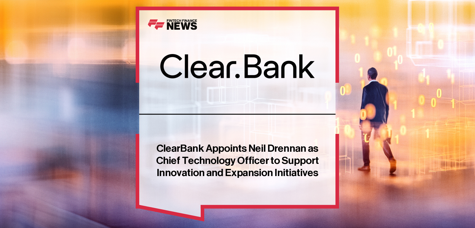 ClearBank Appoints Neil Drennan as Chief Technology Officer to Support Innovation and Expansion Initiatives