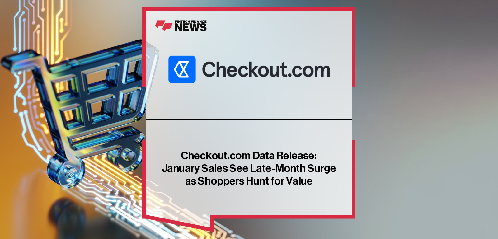 Checkout.com Data Release: January Sales See Late-Month Surge as Shoppers Hunt for Value