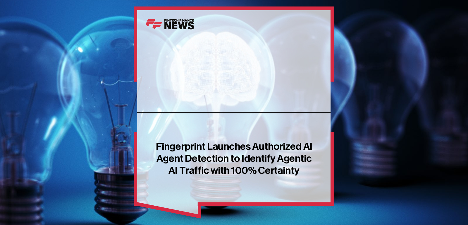 Fingerprint Launches Authorized AI Agent Detection to Identify Agentic AI Traffic with 100% Certainty