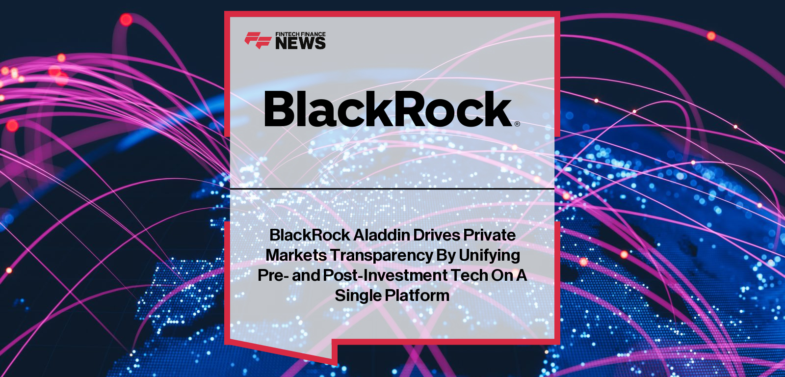 BlackRock Aladdin Drives Private Markets Transparency By Unifying Pre- and Post-Investment Tech On A Single Platform