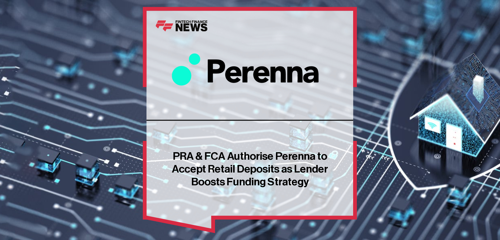 PRA &amp; FCA Authorise Perenna to Accept Retail Deposits as Lender Boosts Funding Strategy