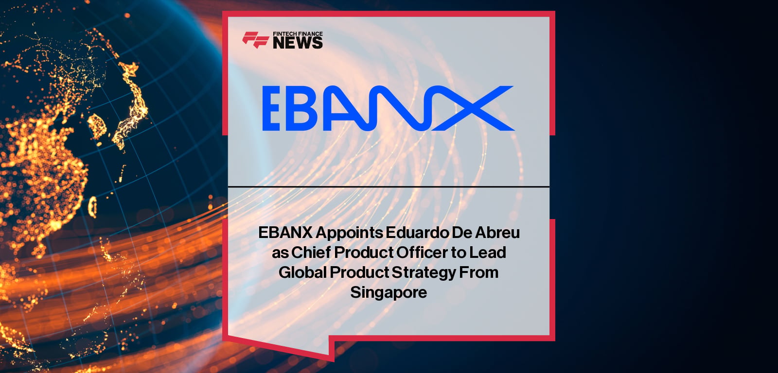 EBANX Appoints Eduardo De Abreu as Chief Product Officer to Lead Global Product Strategy From Singapore