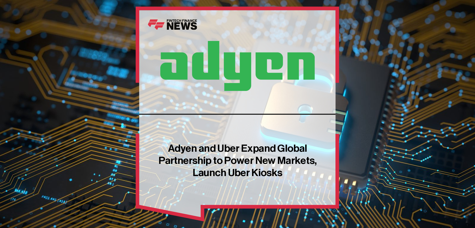 Adyen and Uber Expand Global Partnership to Power New Markets, Launch Uber Kiosks