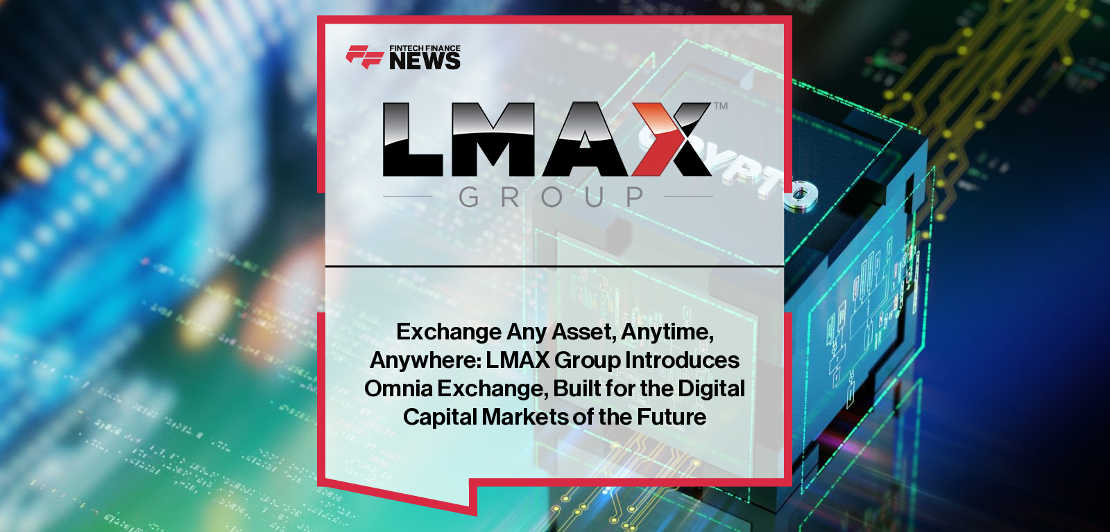 Exchange Any Asset, Anytime, Anywhere: LMAX Group Introduces Omnia Exchange, Built for the Digital Capital Markets of the Fut