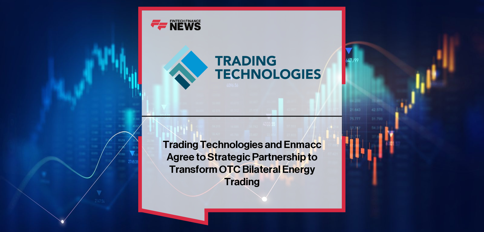 Trading Technologies and Enmacc Agree to Strategic Partnership to Transform OTC Bilateral Energy Trading