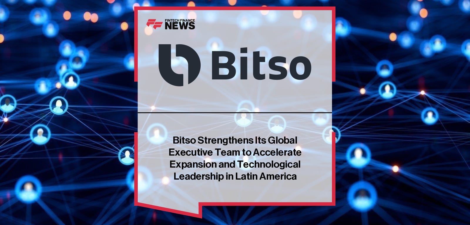 Bitso Strengthens Its Global Executive Team to Accelerate Expansion and Technological Leadership in Latin America