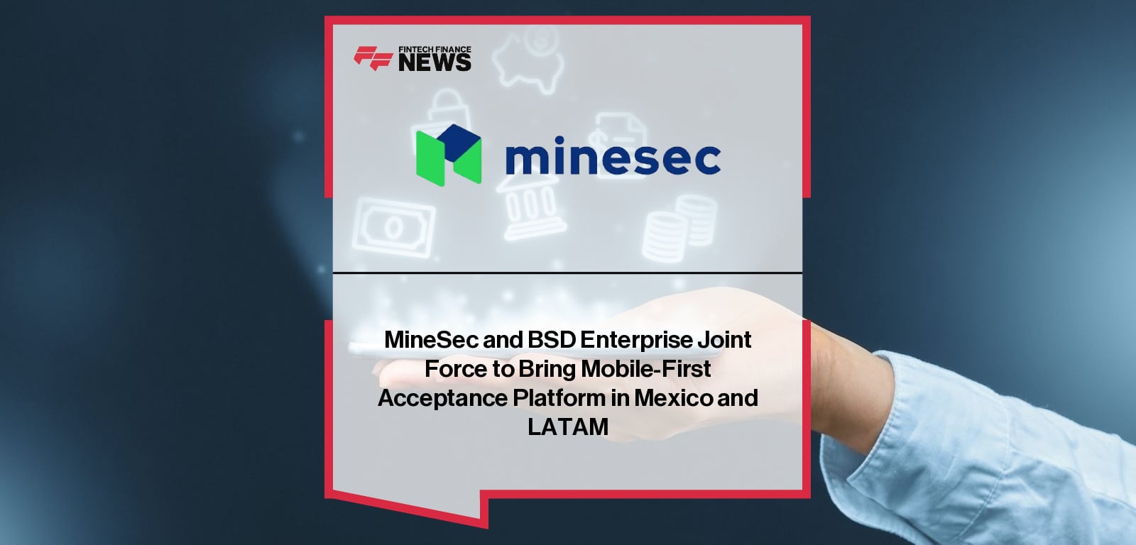 MineSec and BSD Enterprise Joint Force to Bring Mobile-First Acceptance Platform in Mexico and LATAM