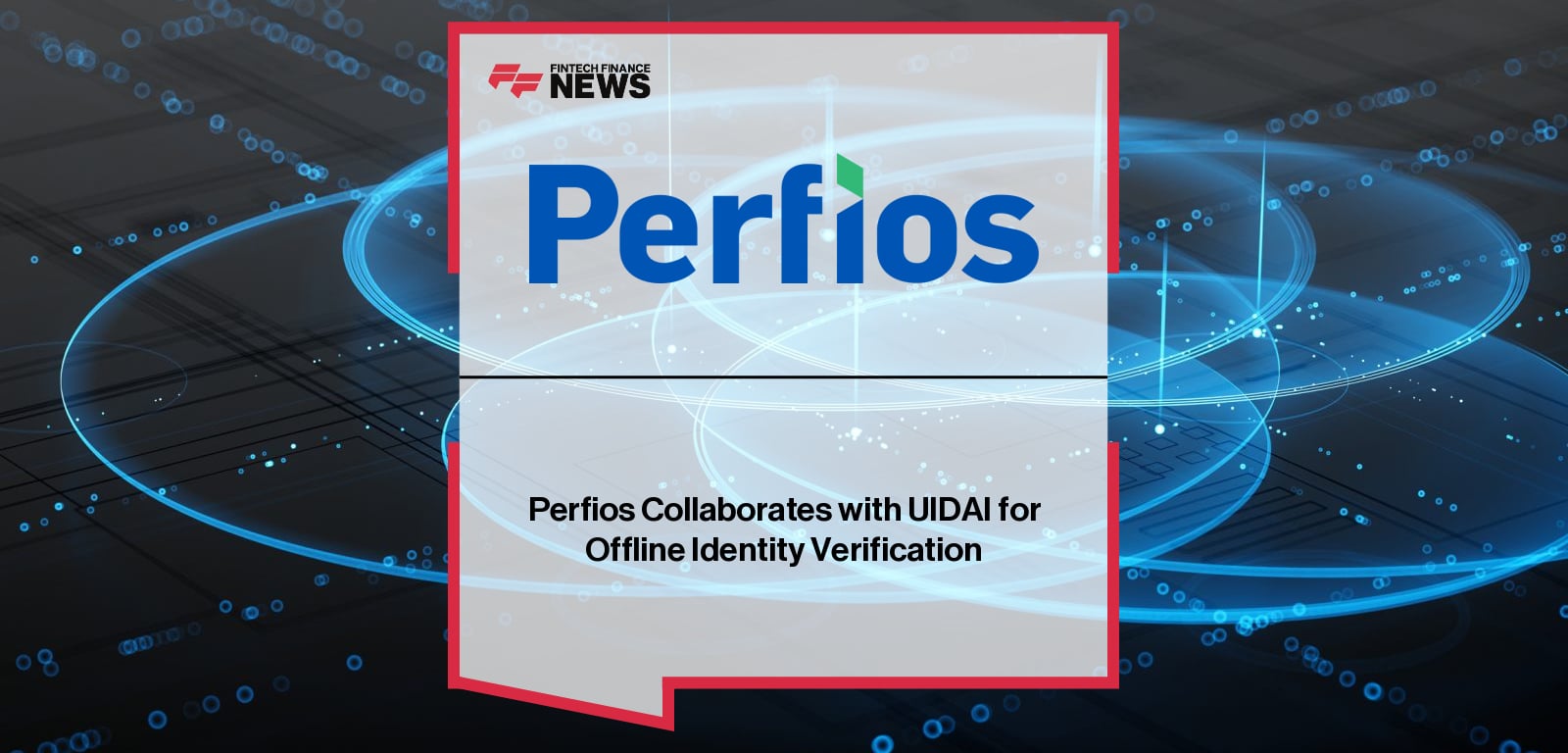 Perfios Collaborates with UIDAI for Offline Identity Verification