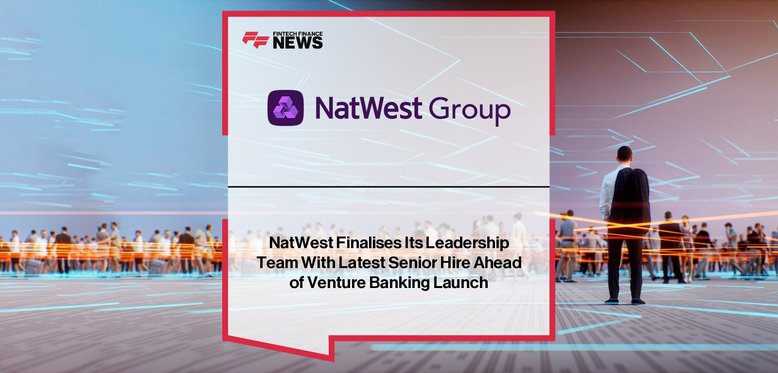 NatWest Finalises Its Leadership Team With Latest Senior Hire Ahead of Venture Banking Launch