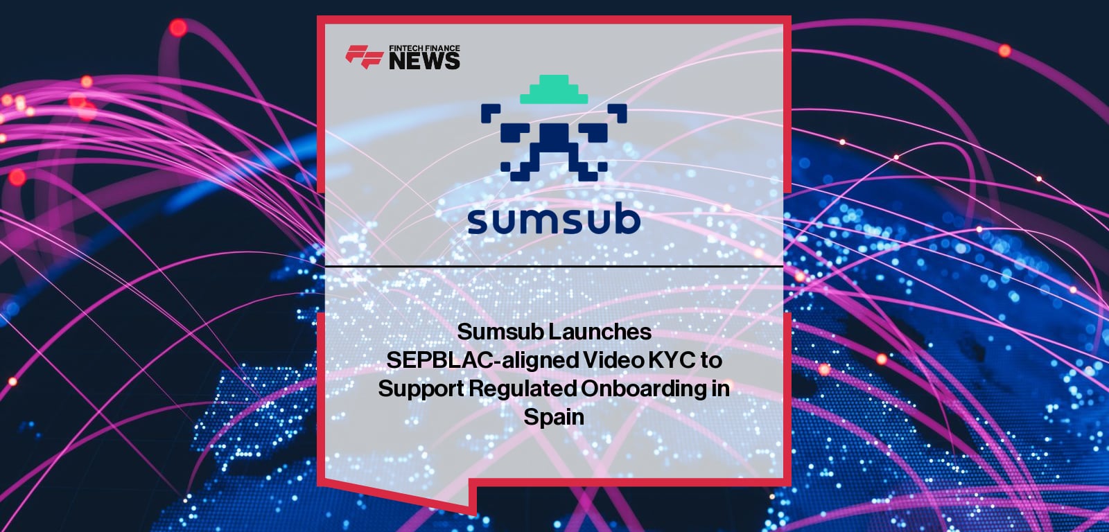 Sumsub Launches SEPBLAC-aligned Video KYC to Support Regulated Onboarding in Spain