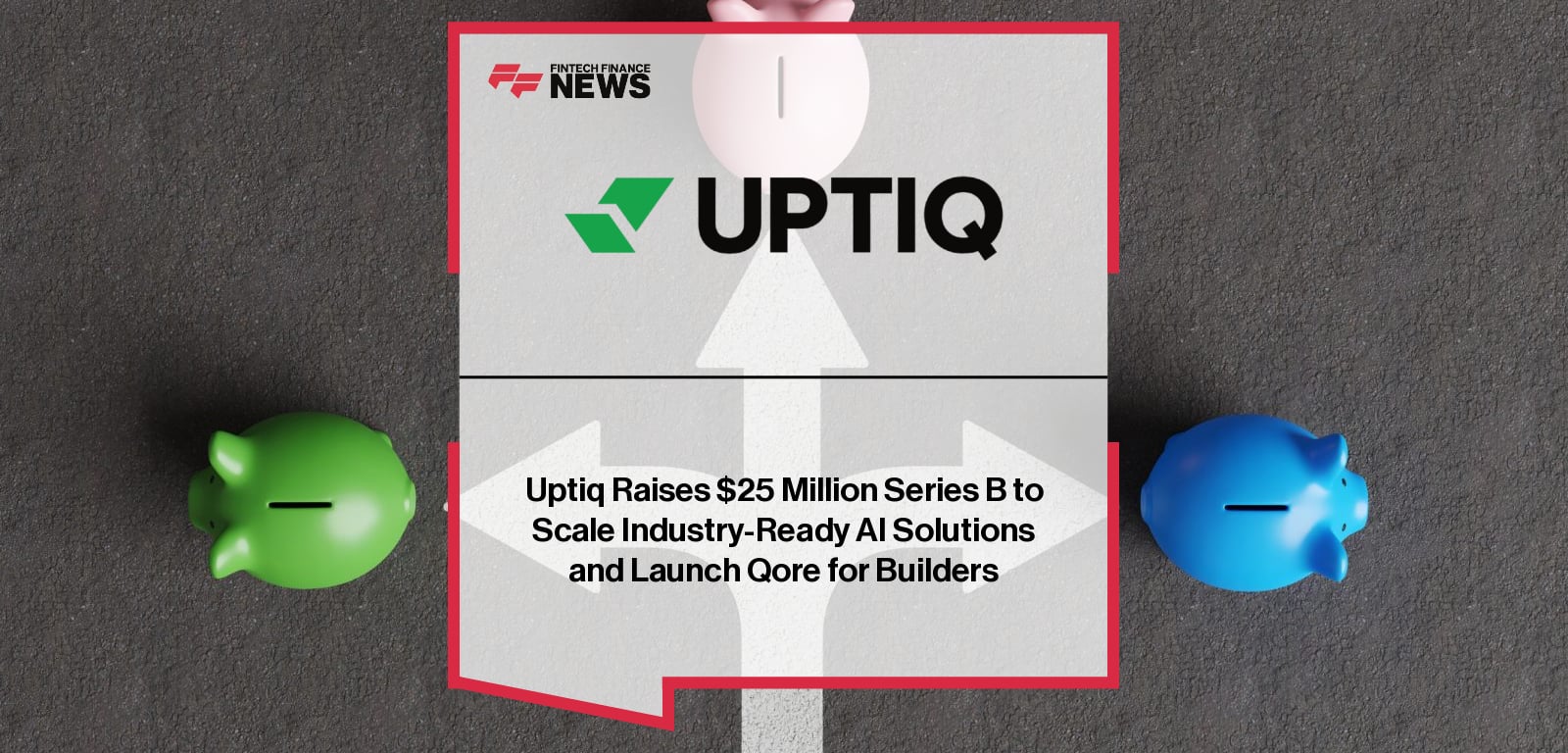 Uptiq Raises $25 Million Series B to Scale Industry-Ready AI Solutions and Launch Qore for Builders