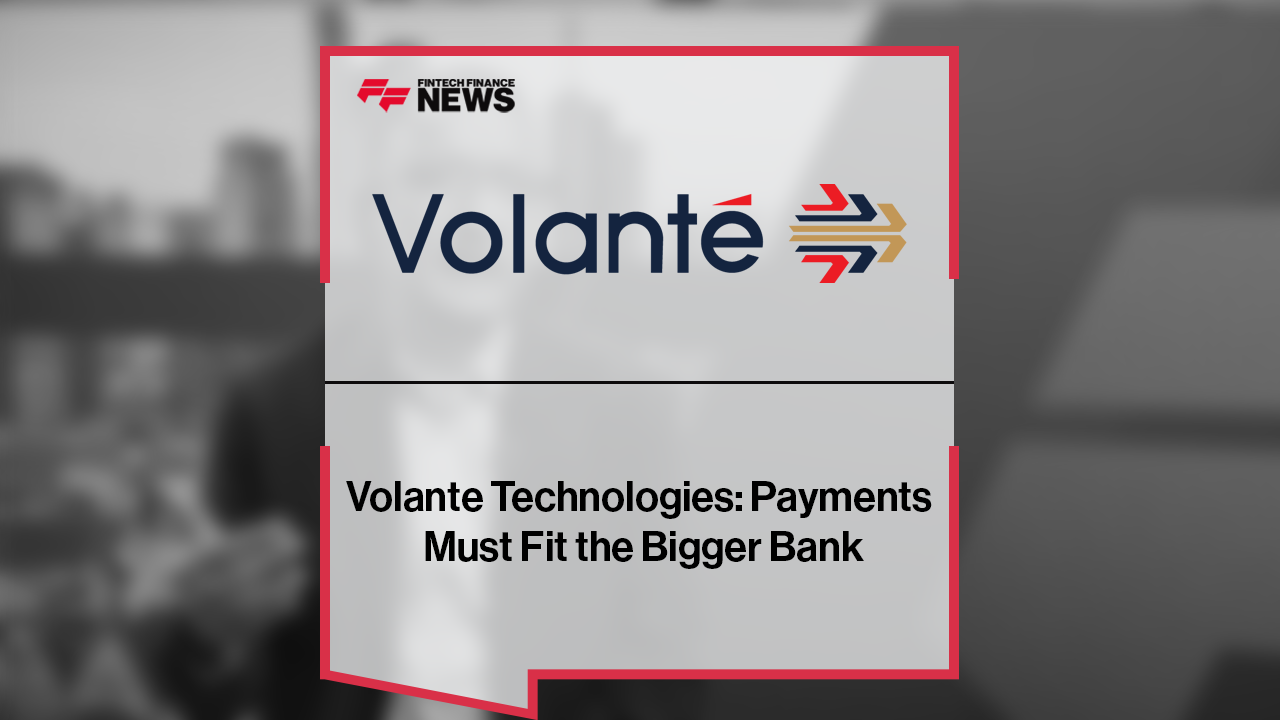Volante Technologies: Payments Must Fit the Bigger Bank