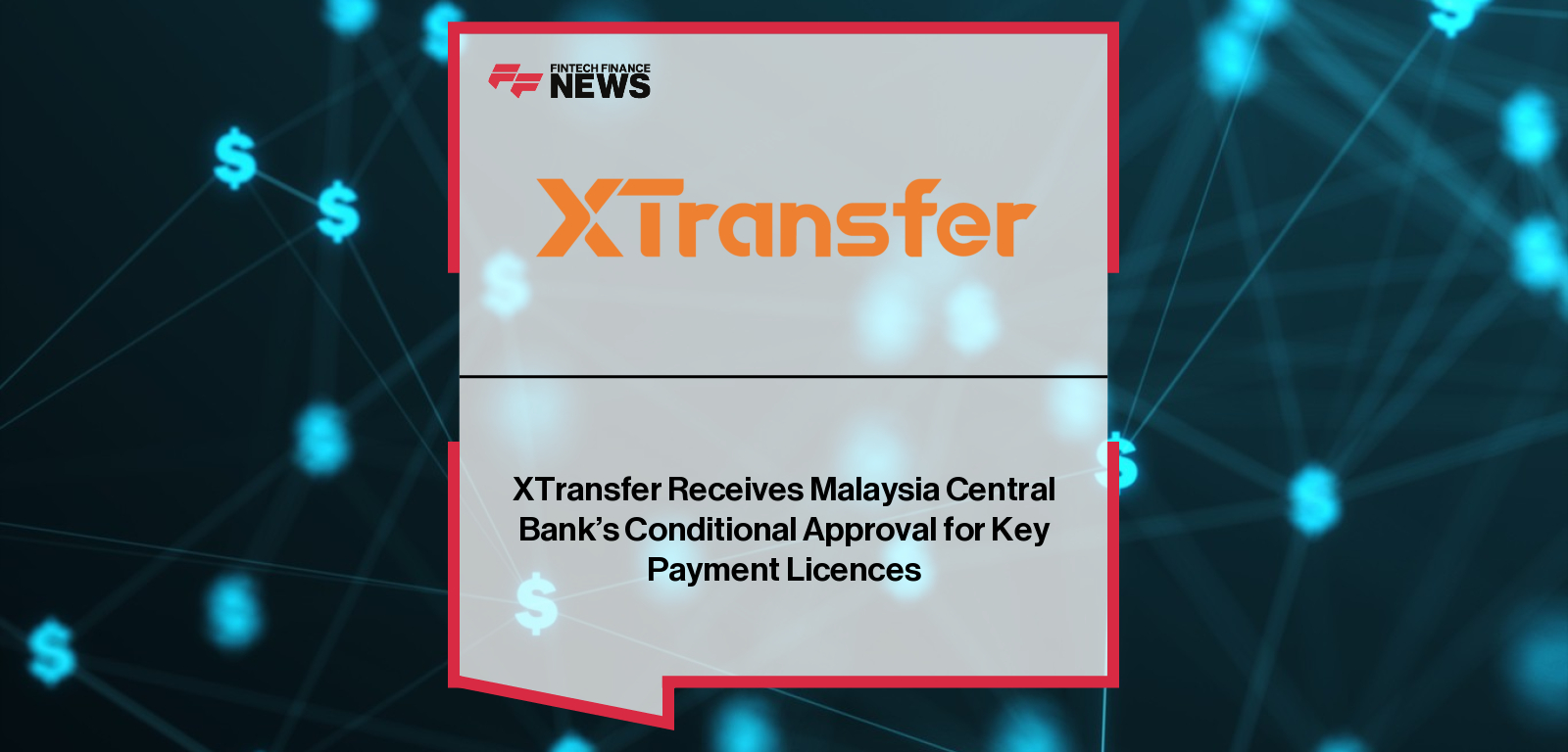 XTransfer Receives Malaysia Central Bank’s Conditional Approval for Key Payment Licences