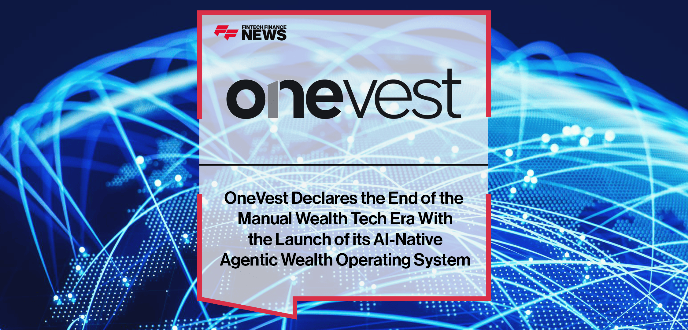 OneVest Declares the End of the Manual Wealth Tech Era With the Launch of its AI-Native Agentic Wealth Operating System