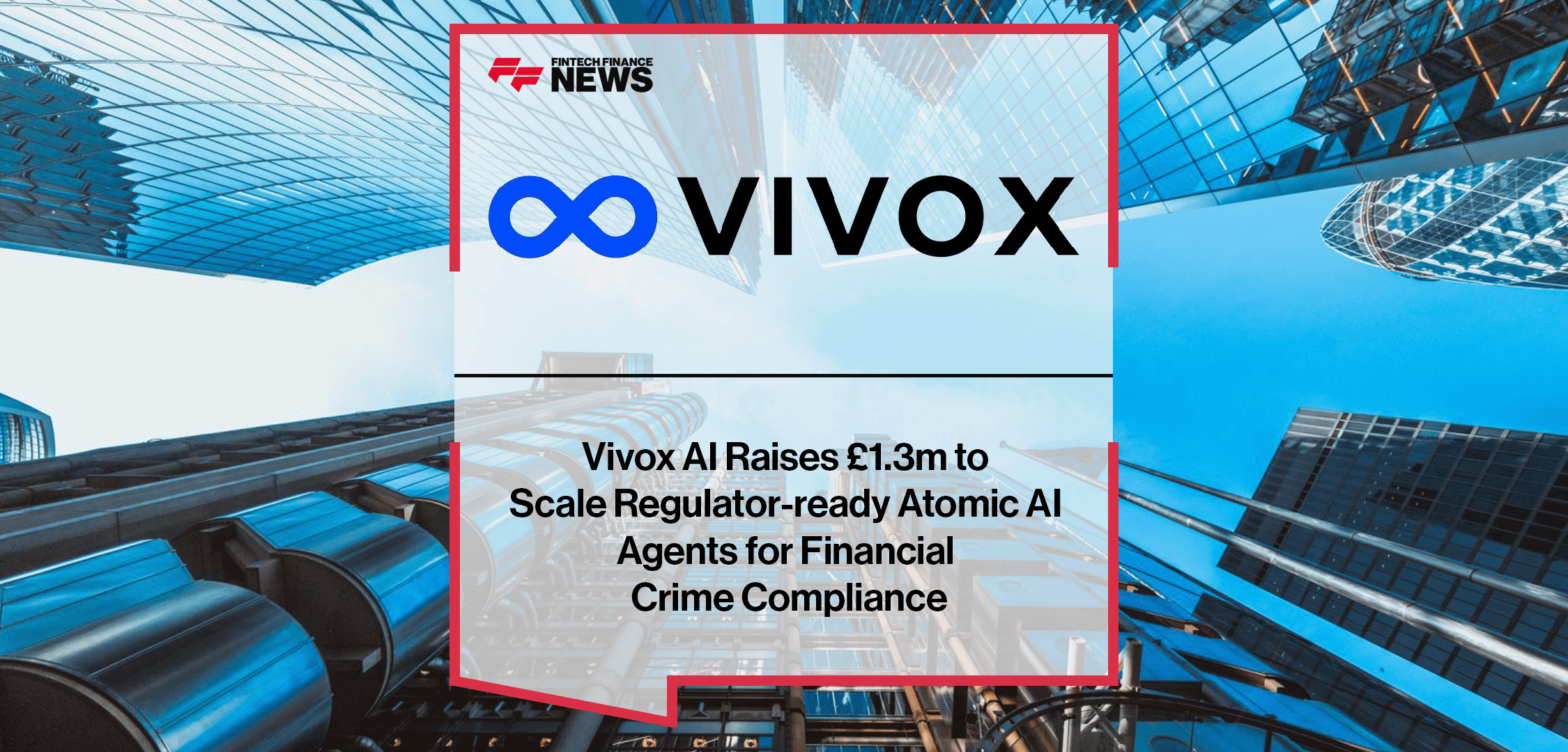 Vivox AI Raises £1.3m to Scale Regulator-ready Atomic AI Agents for Financial Crime Compliance