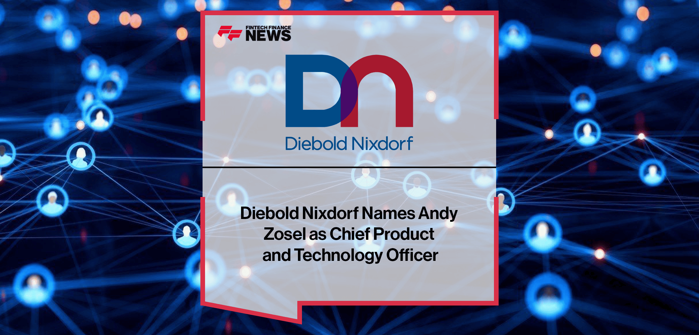Diebold Nixdorf Names Andy Zosel as Chief Product and Technology Officer
