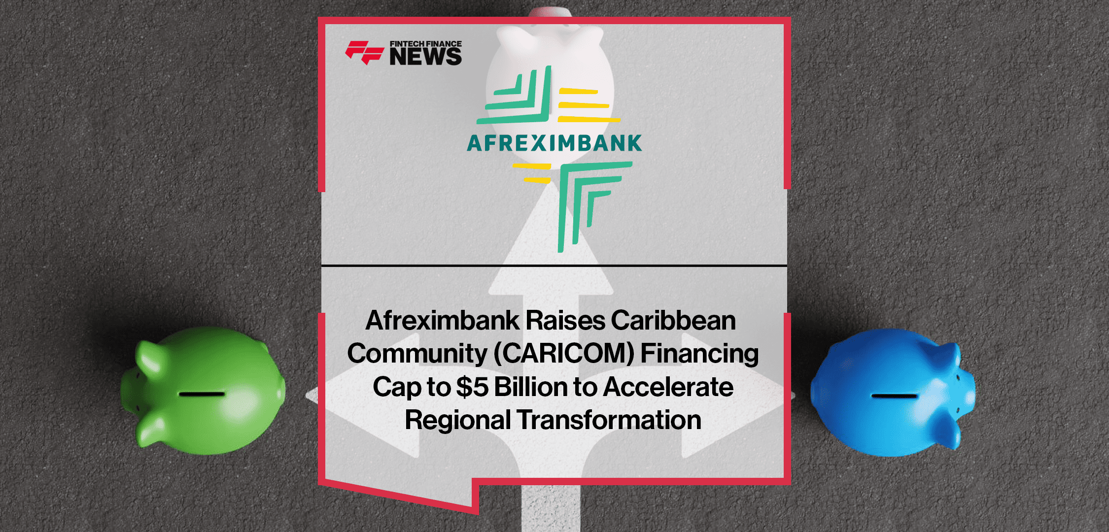 Afreximbank Raises Caribbean Community (CARICOM) Financing Cap to $5 Billion to Accelerate Regional Transformation