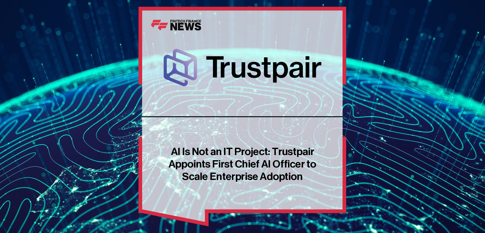 AI Is Not an IT Project: Trustpair Appoints First Chief AI Officer to Scale Enterprise Adoption