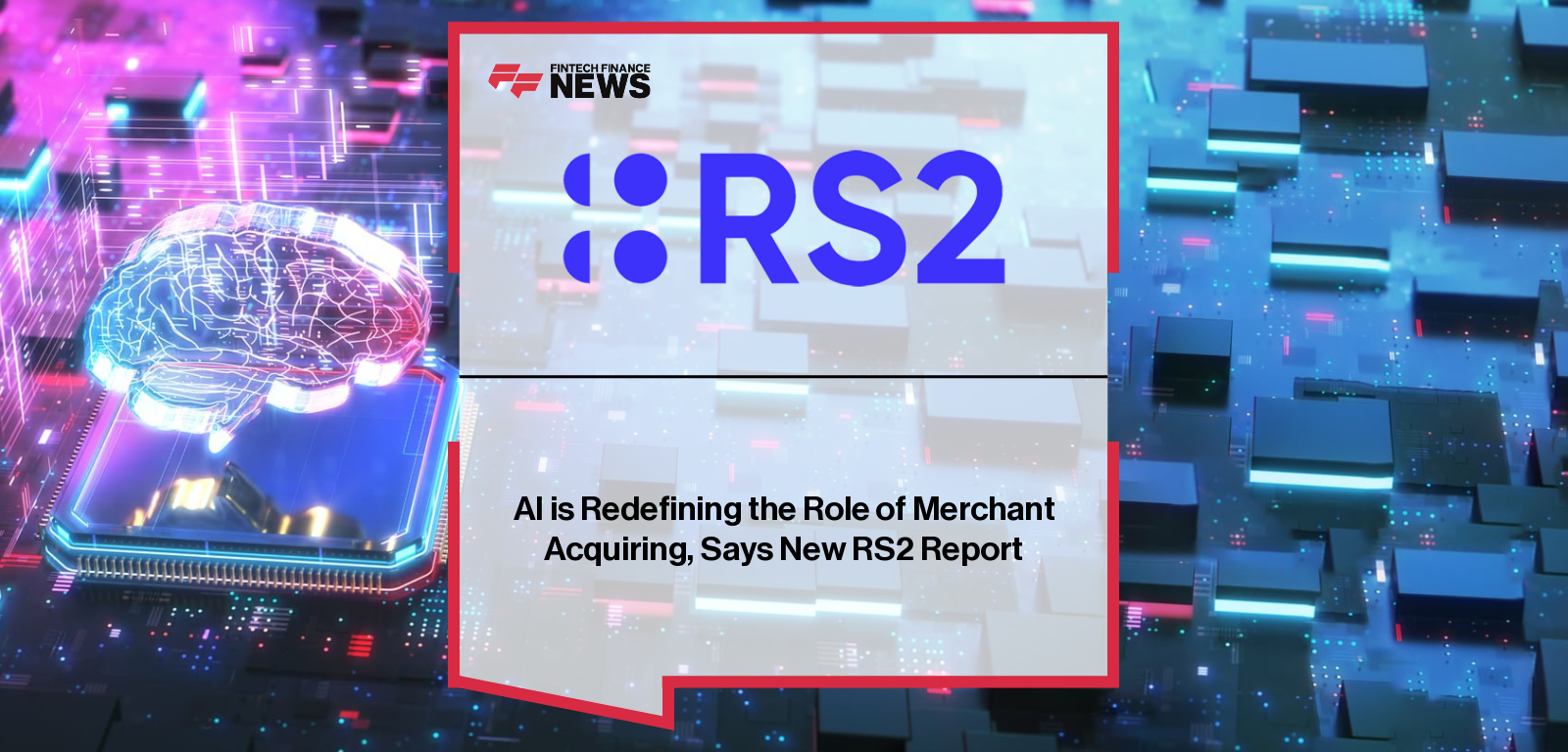 AI is Redefining the Role of Merchant Acquiring, Says New RS2 Report