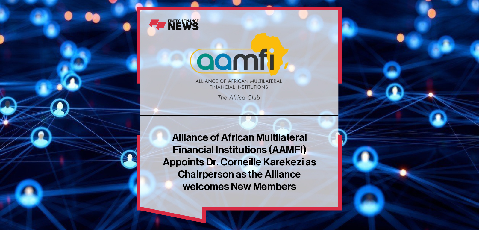 Alliance of African Multilateral Financial Institutions (AAMFI) Appoints Dr. Corneille Karekezi as Chairperson as the Allianc
