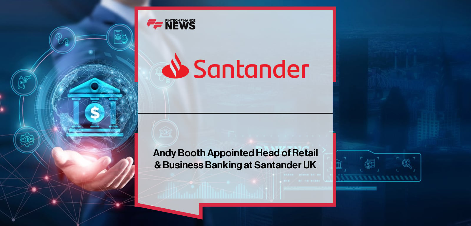 Andy Booth Appointed Head of Retail & Business Banking at Santander UK