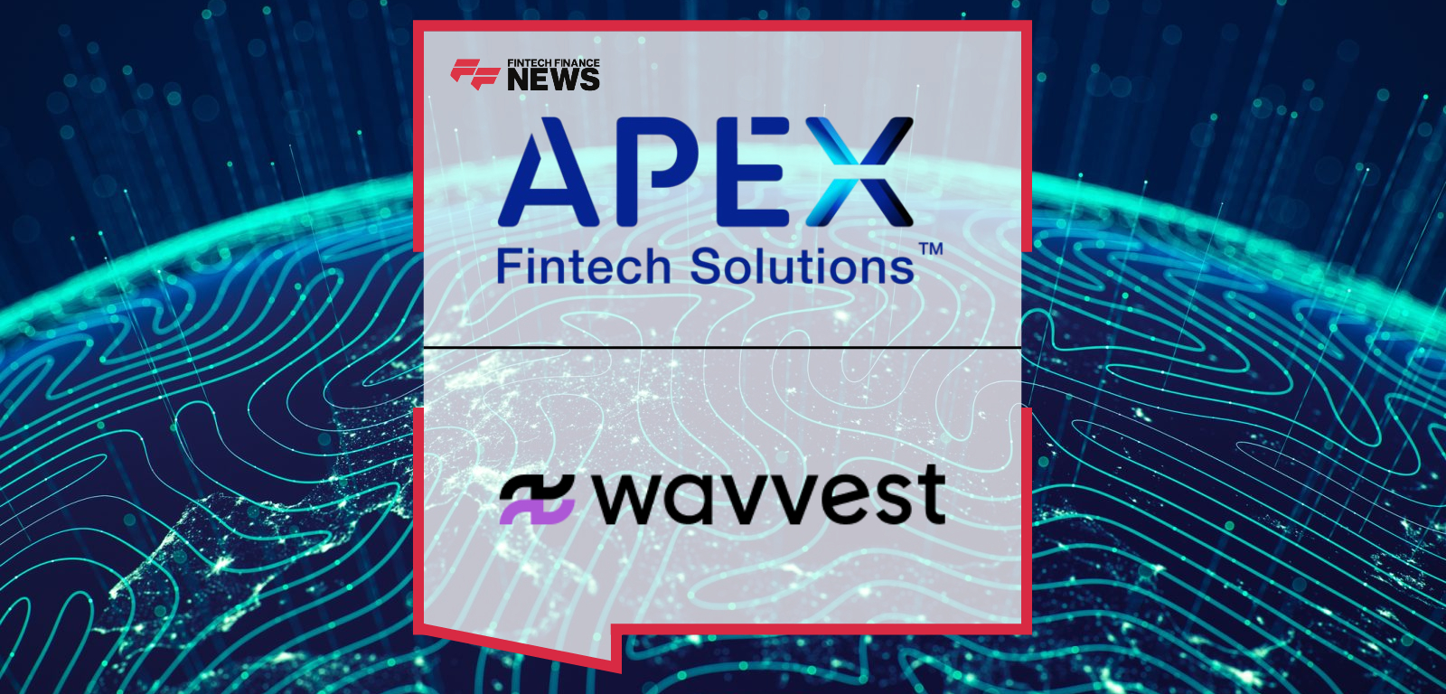 Apex Fintech Solutions and Wavvest Announce Strategic Partnership to Deliver AI-Powered Financial Planning
