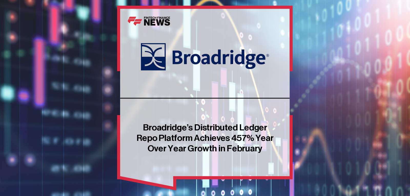 Broadridge’s Distributed Ledger Repo Platform Achieves 457% Year Over Year Growth in February