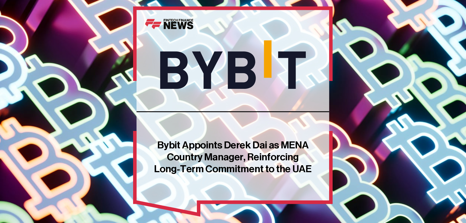 Bybit Appoints Derek Dai as MENA Country Manager, Reinforcing Long-Term Commitment to the UAE
