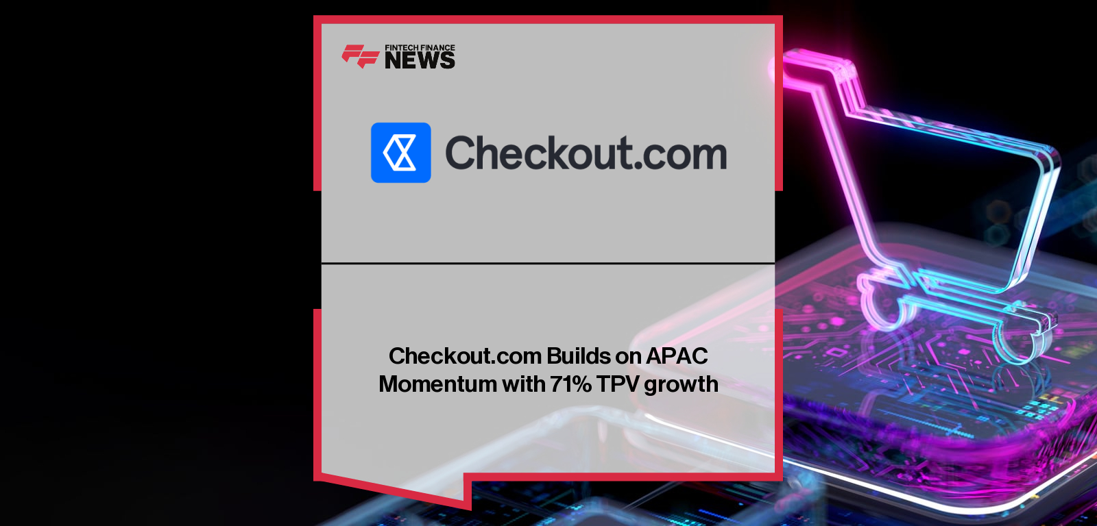 Checkout.com Builds on APAC Momentum with 71% TPV growth