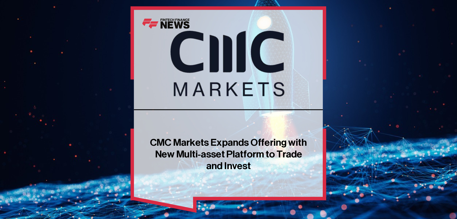 CMC Markets Expands Offering with New Multi-asset Platform to Trade and Invest