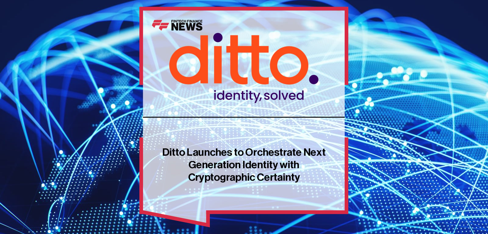 Ditto Launches to Orchestrate Next Generation Identity with Cryptographic Certainty