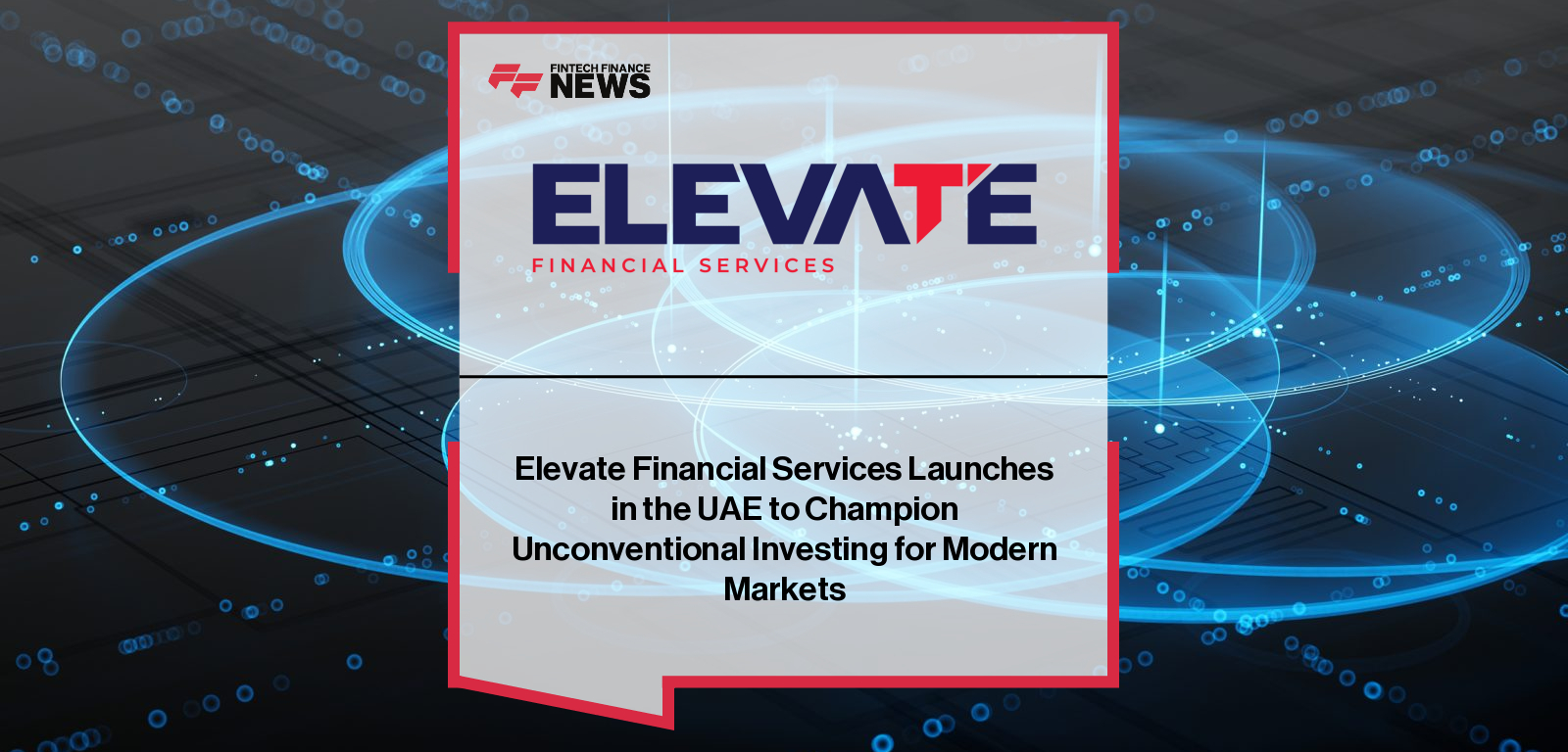 Elevate Financial Services Launches in the UAE to Champion Unconventional Investing for Modern Markets