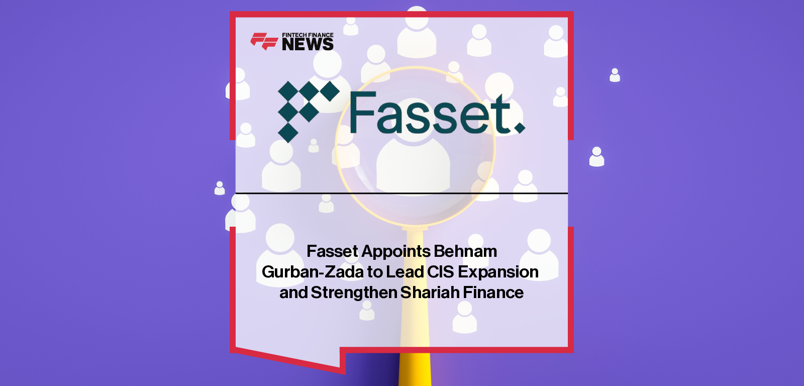 Fasset Appoints Behnam Gurban-Zada to Lead CIS Expansion  and Strengthen Shariah Finance
