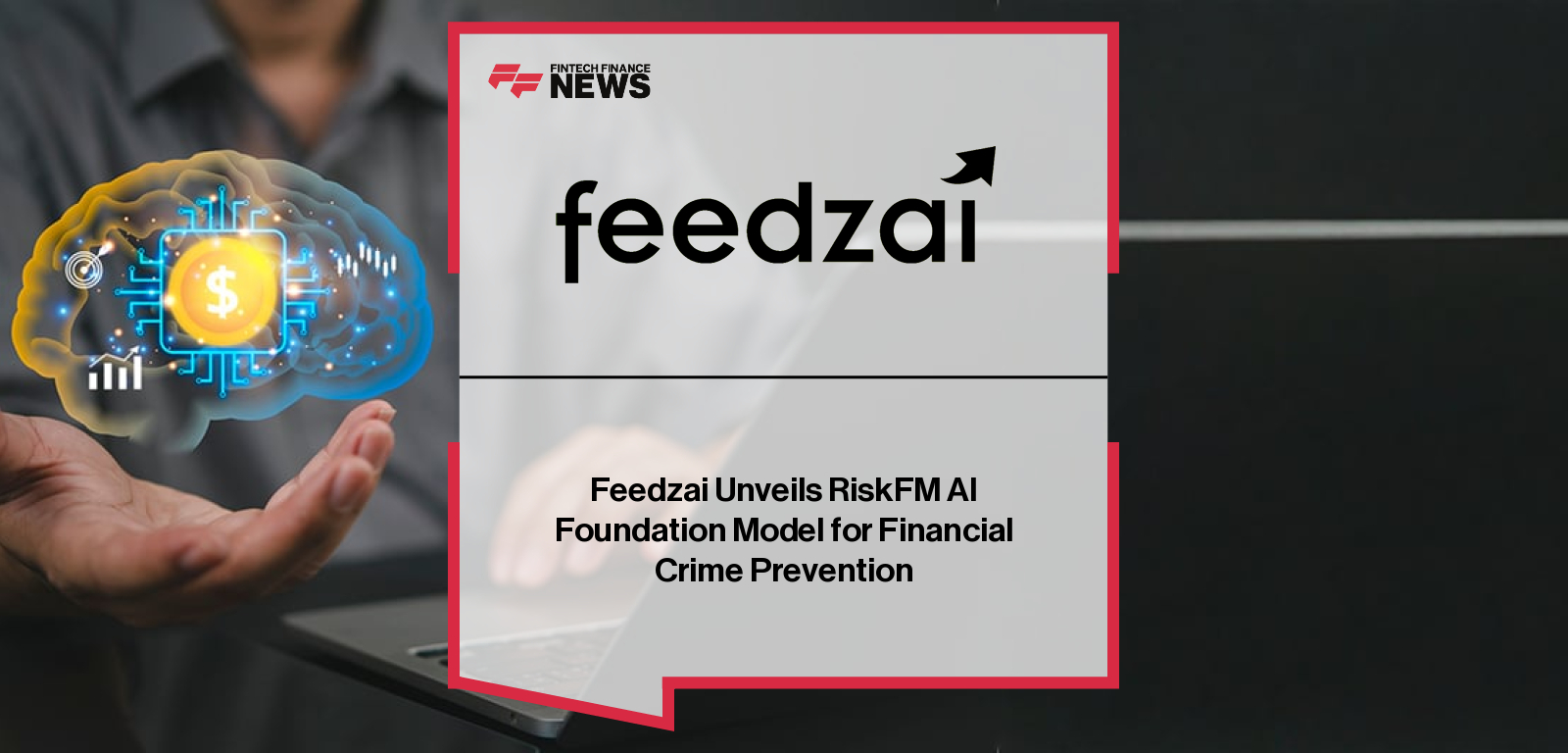 Feedzai Unveils RiskFM AI Foundation Model for Financial Crime Prevention
