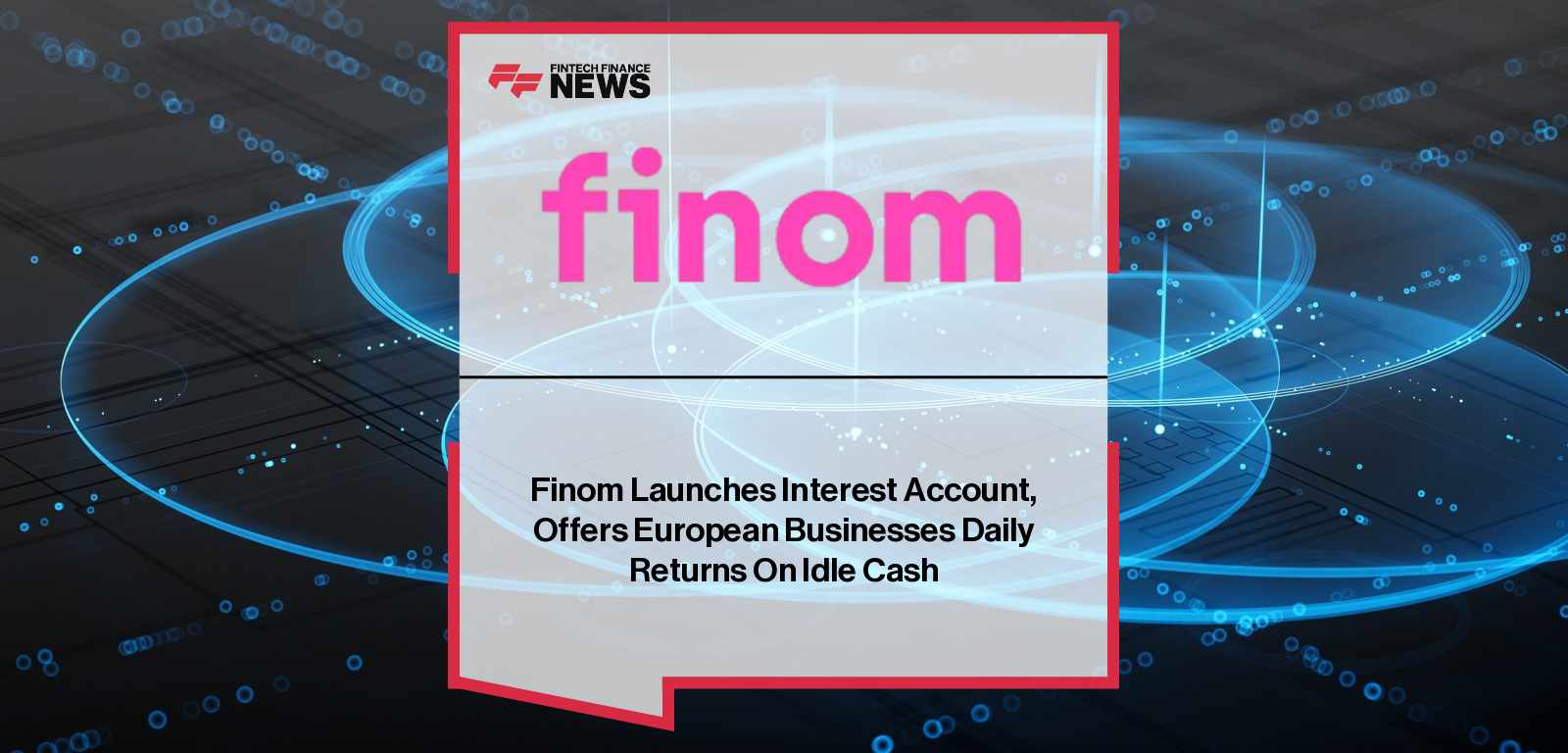 Finom Launches Interest Account, Offers European Businesses Daily Returns On Idle Cash