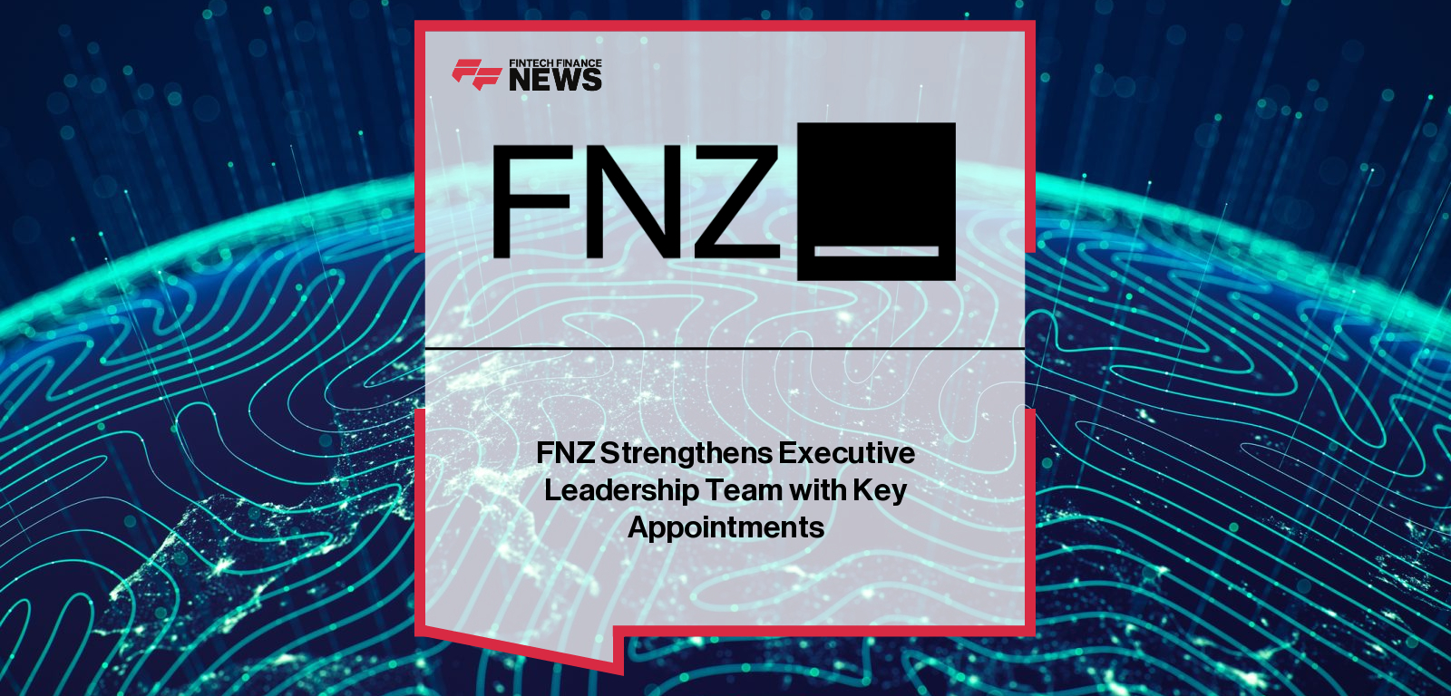 FNZ Strengthens Executive Leadership Team with Key Appointments